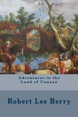 Adventures in the Land of Canaan by Berry, Robert Lee