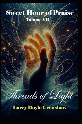 Sweet Hour of Praise, Volume VII: Threads of Light by Crenshaw, Larry Doyle