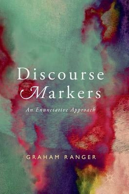 Discourse Markers: An Enunciative Approach by Ranger, Graham