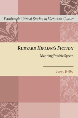 Rudyard Kipling's Fiction: Mapping Psychic Spaces by Welby, Lizzy