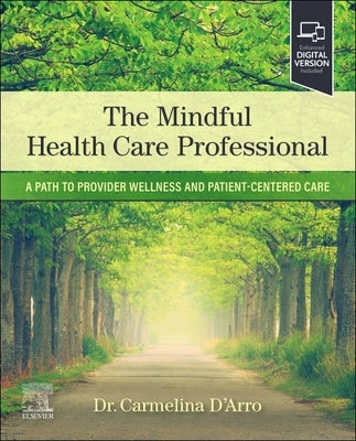 The Mindful Health Care Professional: A Path to Provider Wellness and Patient-Centered Care by D'Arro, Carmelina