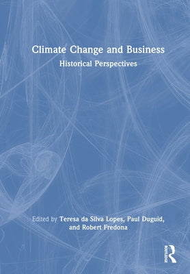 Climate Change and Business: Historical Perspectives by Da Silva Lopes, Teresa
