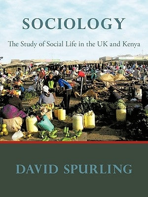 Sociology: The Study of Social Life in the UK and Kenya by Spurling, David