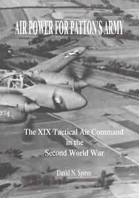 Air Power for Patton's Army: The XIX Tactical Air Command in the Second World War by Spires, David N.