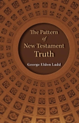 The Pattern of New Testament Truth by Ladd, George Eldon