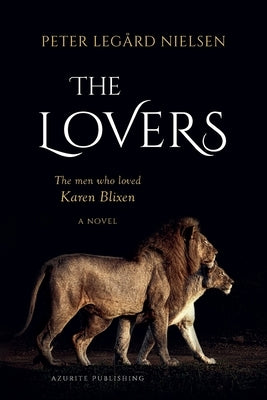 The Lovers: The Men Who Loved Karen Blixen by Nielsen, Peter Leg蚌d