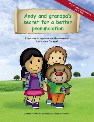 Andy and grandpa´s secret for a better pronunciation: Exercises to improve mouth movement! by Carrero, Gustavo
