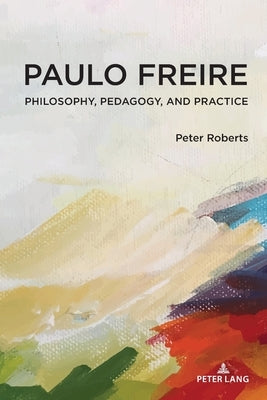 Paulo Freire: Philosophy, Pedagogy, and Practice by Pinar, William F.