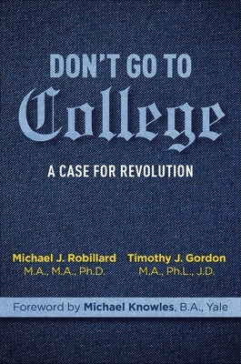 Don't Go to College: A Case for Revolution by Gordon, Timothy
