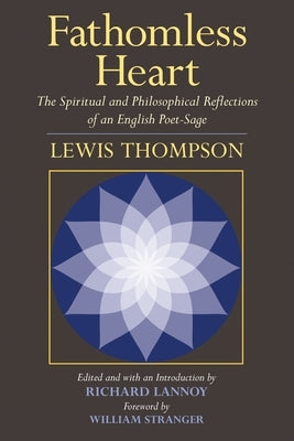 Fathomless Heart: The Spiritual and Philosophical Reflections of an English Poet-Sage by Thompson, Lewis