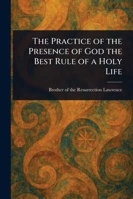 The Practice of the Presence of God the Best Rule of a Holy Life by Lawrence, Of The Resurrection Brother