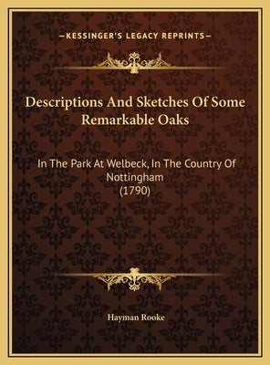 Descriptions And Sketches Of Some Remarkable Oaks: In The Park At Welbeck, In The Country Of Nottingham (1790) by Rooke, Hayman