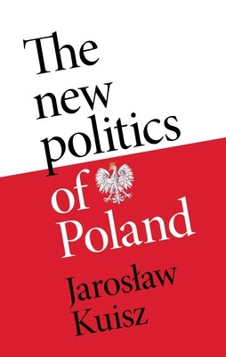 The New Politics of Poland by Kuisz, Jaroslaw