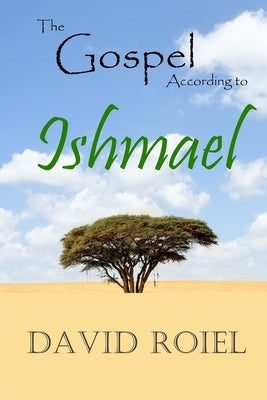The Gospel According to Ishmael by Roiel, David