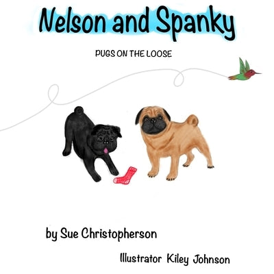 Nelson and Spanky: Pugs on the Loose by Johnson, Kiley