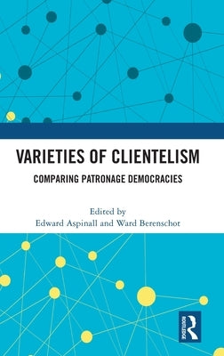Varieties of Clientelism: Comparing Patronage Democracies by Aspinall, Edward