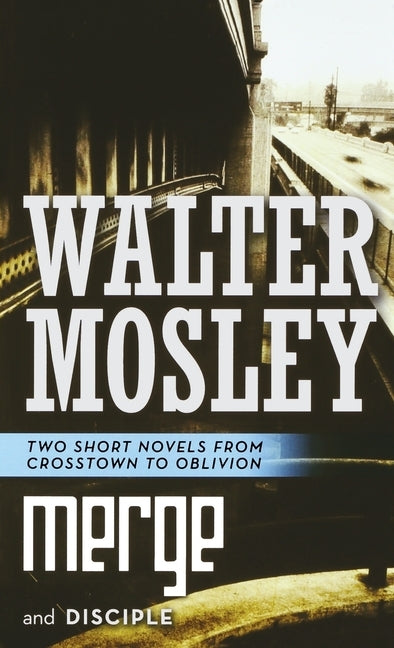 Merge and Disciple: Two Short Novels from Crosstown to Oblivion by Mosley, Walter