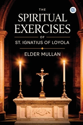 The Spiritual Exercises of St. Ignatius of Loyola by Mullan, Elder