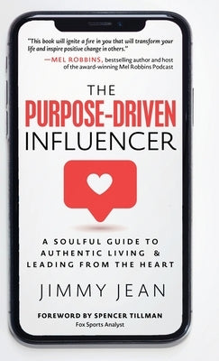The Purpose-Driven Influencer: A Soulful Guide to Authentic Living & Leading from the Heart by Jean, Jimmy