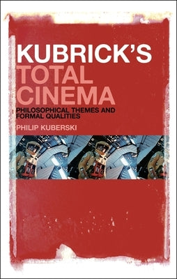 Kubrick's Total Cinema: Philosophical Themes and Formal Qualities by Kuberski, Philip