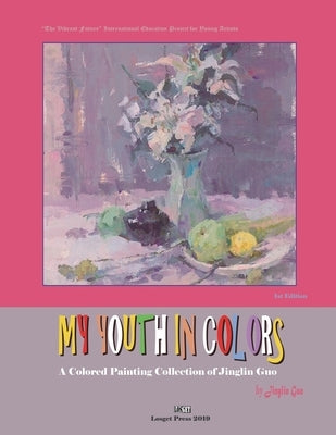 My Youth in Colors: A Colored Painting Collection of Jinglin Guo by Guo, Jinglin