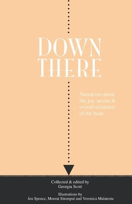 Down There: Narratives about the joy, aroma and overall existence of the bush by Scott, Georgia