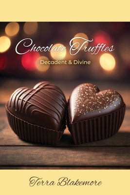 Chocolate Truffles: Decadent & Divine by Blakemore, Terra