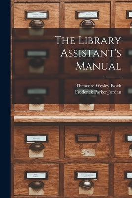 The Library Assistant's Manual by Koch, Theodore Wesley