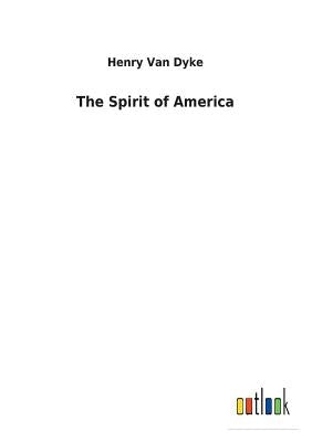 The Spirit of America by Van Dyke, Henry