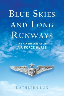 Blue Skies and Long Runways: The Adventures of an Air Force Nurse by Lux, Kathleen