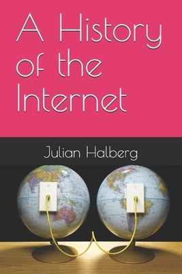 A History of the Internet by Halberg, Julian