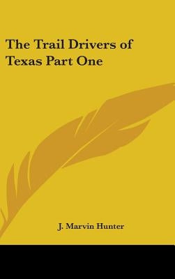 The Trail Drivers of Texas Part One by Hunter, J. Marvin