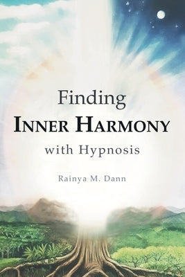 Finding Inner Harmony With Hypnosis by Dann, Rainya M.