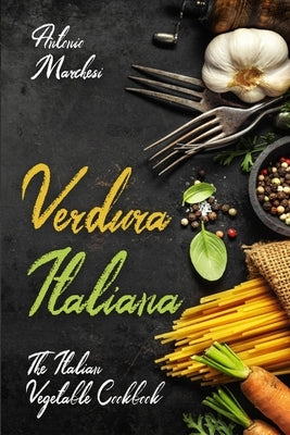 Verdura Italiana: The Italian Vegetable Cookbook by Marchesi, Antonio
