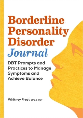Borderline Personality Disorder Journal: Dbt Prompts and Practices to Manage Symptoms and Achieve Balance by Frost, Whitney