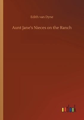 Aunt Jane's Nieces on the Ranch by Dyne, Edith Van