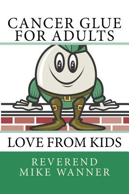 Cancer Glue For Adults: Love From Kids by Wanner, Reverend Mike