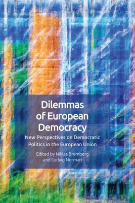 Dilemmas of European Democracy: New Perspectives on Democratic Politics in the European Union by Bremberg, Niklas