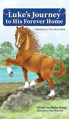 Luke's Journey to His Forever Home: Inspired by a True Horse story by Boles, Melba