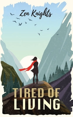 Tired of Living: Get rid of the feelings of hopelessness. Stop being worthless and discover your inner strengths. by Knights, Zen