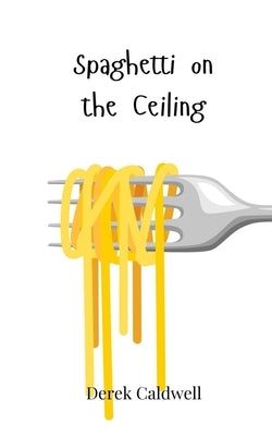 Spaghetti on the Ceiling by Caldwell, Derek