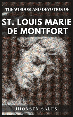 The Wisdom and Devotion of St. Louis Marie de Montfort by Sales, Jhonsen