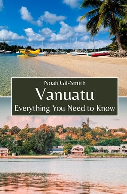 Vanuatu: Everything You Need to Know by Gil-Smith, Noah