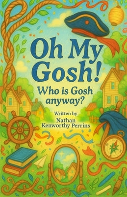Oh My Gosh!, Who is Gosh anyway? by Perrins, Nathan Kenworthy