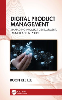Digital Product Management: Managing Product Development, Launch and Support by Lee, Boon Kee