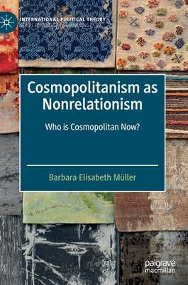 Cosmopolitanism as Nonrelationism: Who Is Cosmopolitan Now? by Müller, Barbara Elisabeth