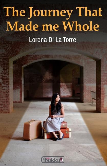 The Journey That Made Me Whole: A story about overcoming hardships and growing towards wholeness. by D' La Torre, Lorena