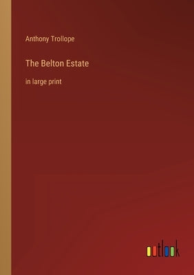 The Belton Estate: in large print by Trollope, Anthony