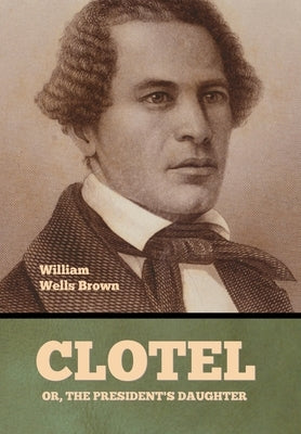 Clotel; Or, The President's Daughter by Brown, William Wells