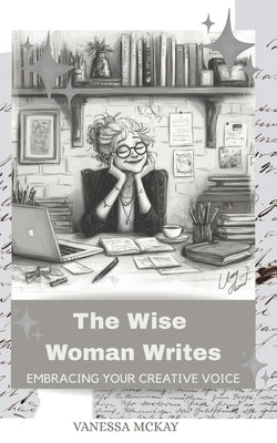 The Wise Woman Writes by McKay, Vanessa